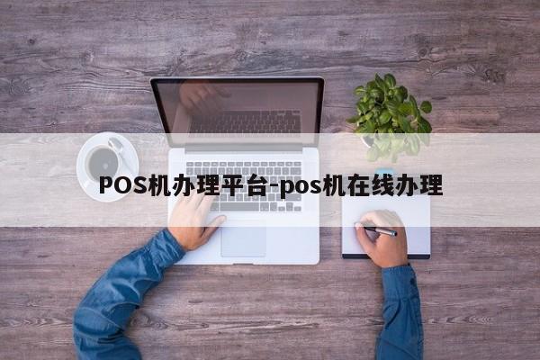 镶黄POS机办理平台-pos机在线办理